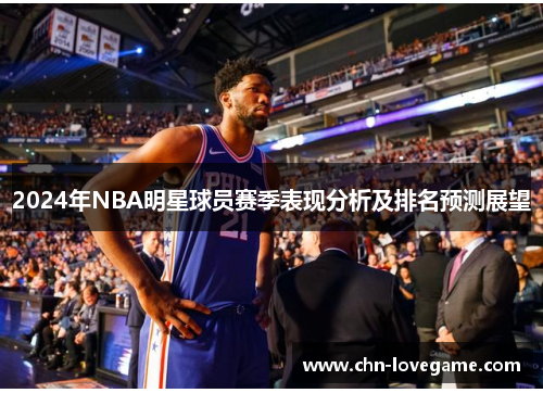 2024年NBA明星球员赛季表现分析及排名预测展望