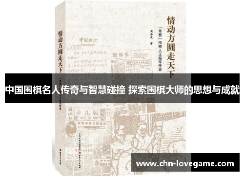 中国围棋名人传奇与智慧碰撞 探索围棋大师的思想与成就