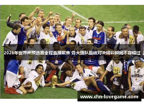 2026年世界杯预选赛全程直播聚焦 各大强队巅峰对决精彩瞬间不容错过
